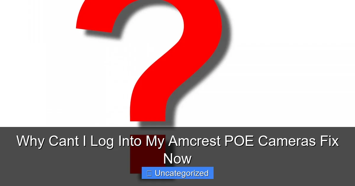 Why Cant I Log Into My Amcrest POE Cameras Fix Now