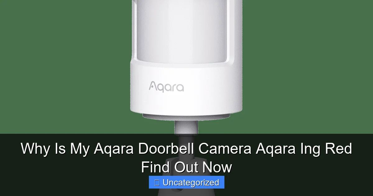 Why Is My Aqara Doorbell Camera Aqara Ing Red Find Out Now