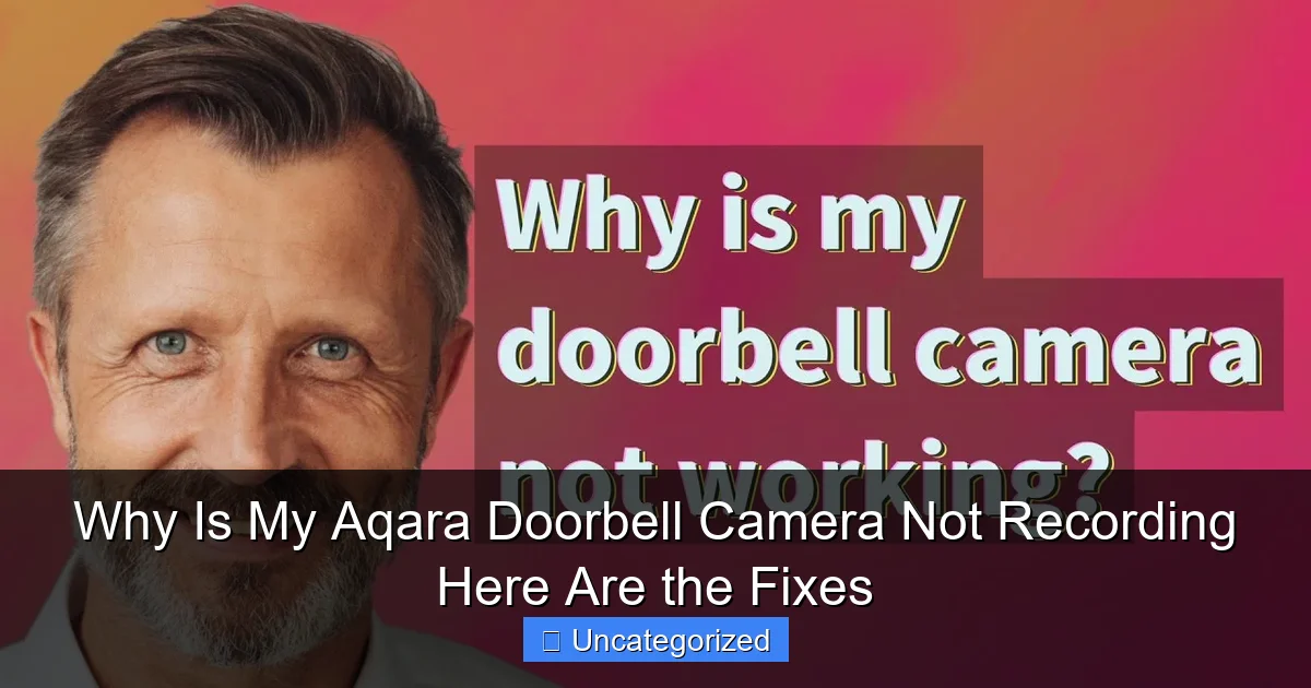 Why Is My Aqara Doorbell Camera Not Recording Here Are the Fixes