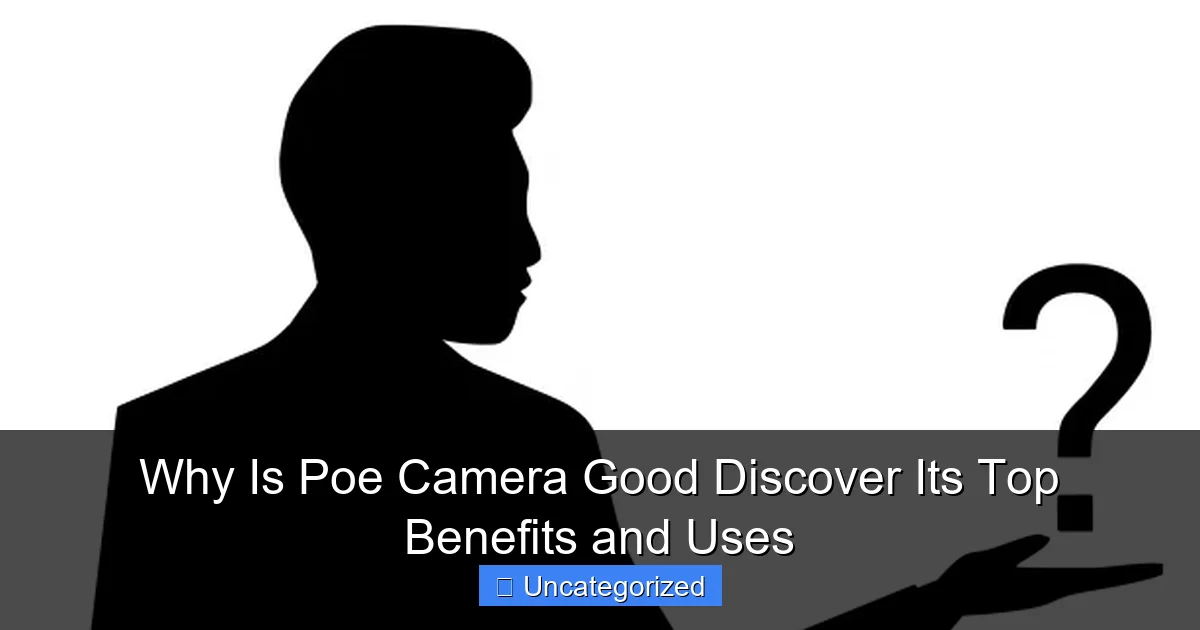 Why Is Poe Camera Good Discover Its Top Benefits and Uses