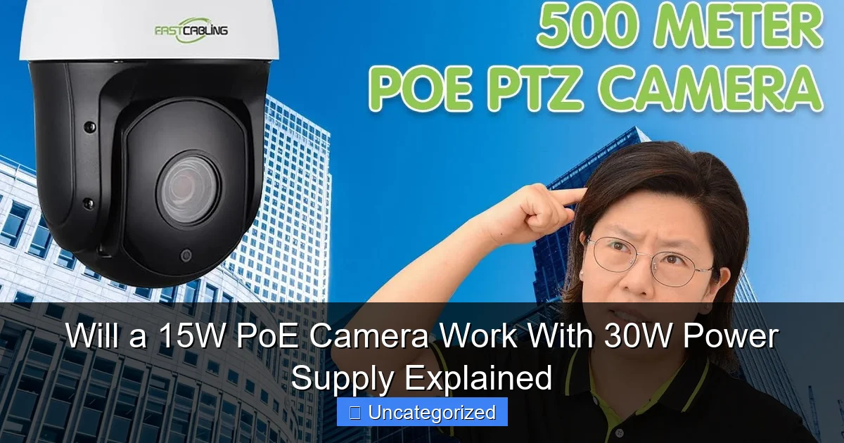 Will a 15W PoE Camera Work With 30W Power Supply Explained