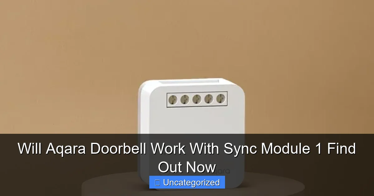 Will Aqara Doorbell Work With Sync Module 1 Find Out Now