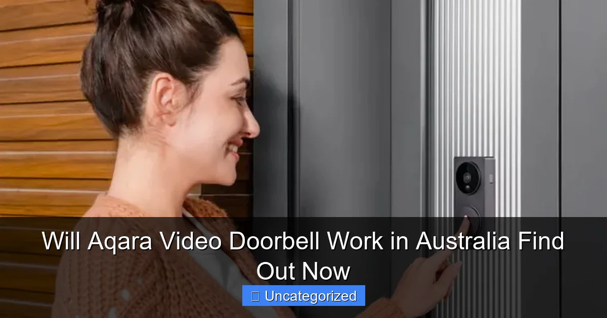 Will Aqara Video Doorbell Work in Australia Find Out Now