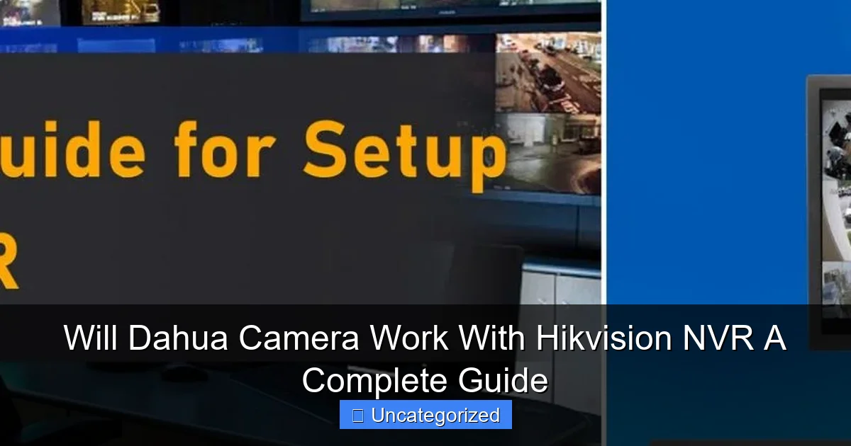 Will Dahua Camera Work With Hikvision NVR A Complete Guide