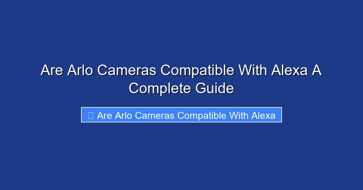 Are Arlo Cameras Compatible With Alexa A Complete Guide