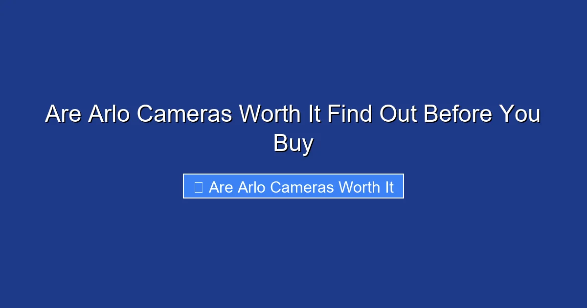 Are Arlo Cameras Worth It Find Out Before You Buy