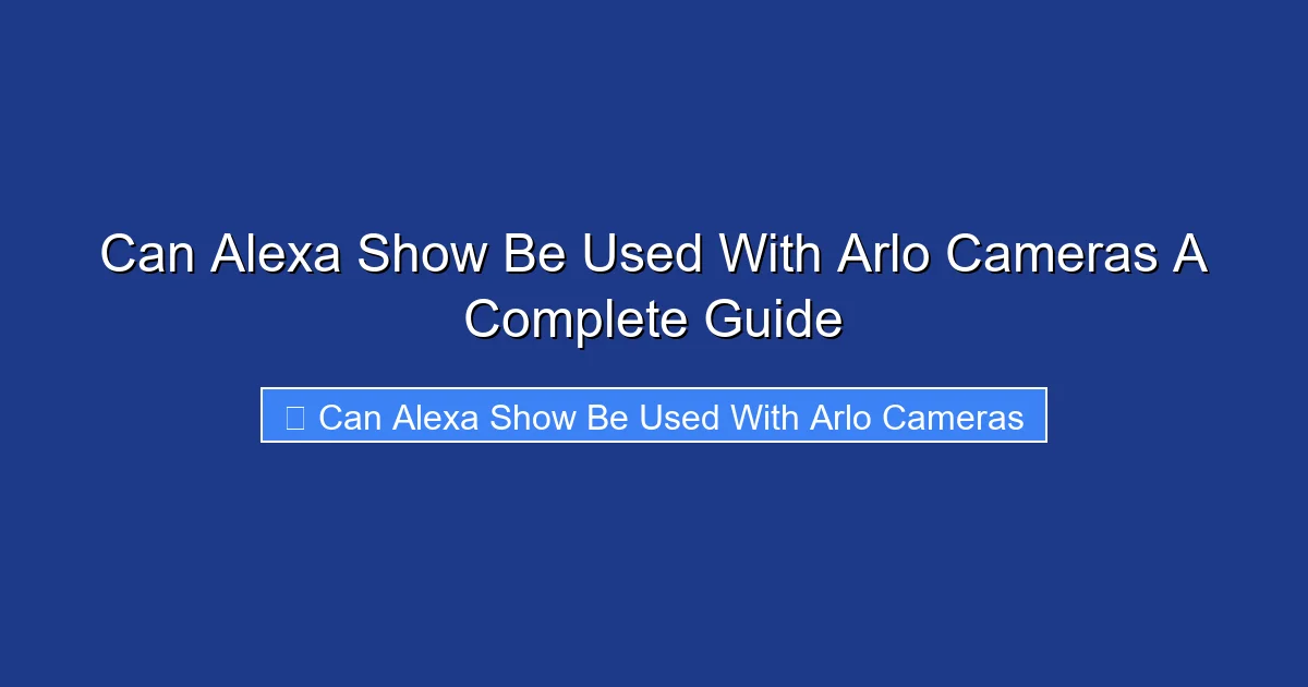 Can Alexa Show Be Used With Arlo Cameras A Complete Guide