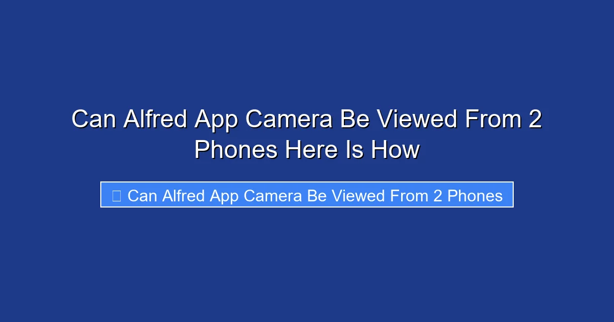 Can Alfred App Camera Be Viewed From 2 Phones Here Is How