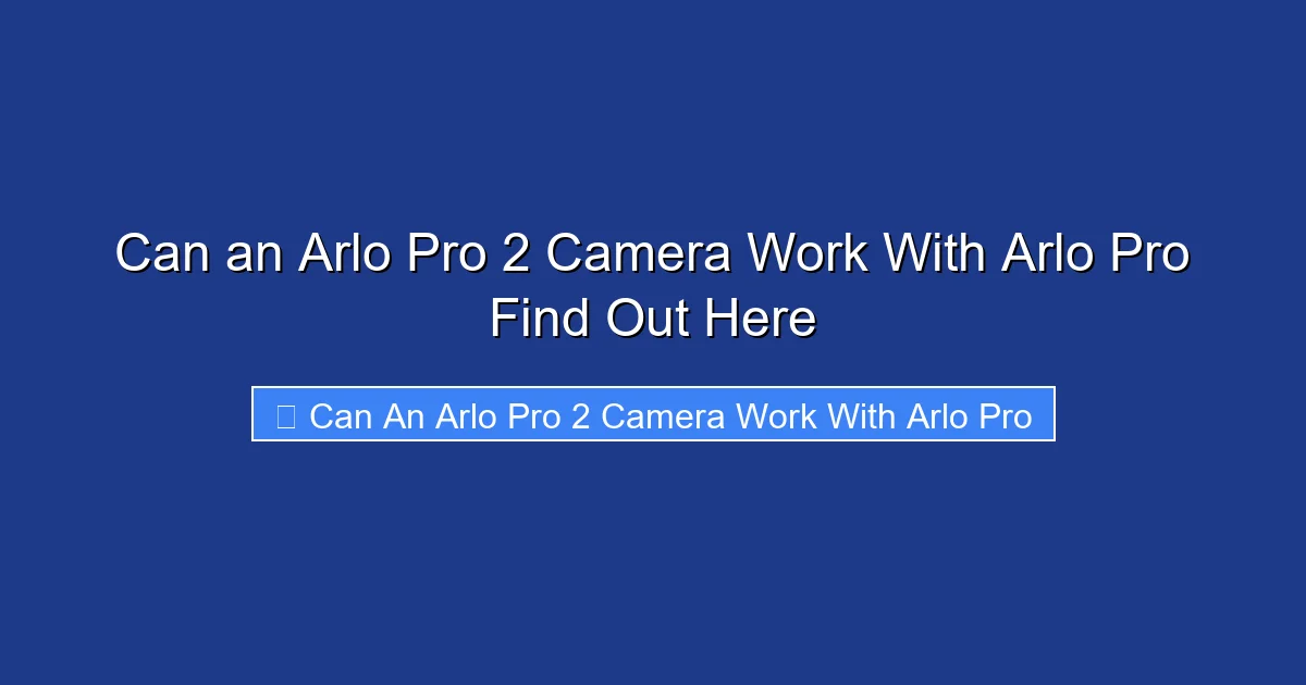 Can an Arlo Pro 2 Camera Work With Arlo Pro Find Out Here