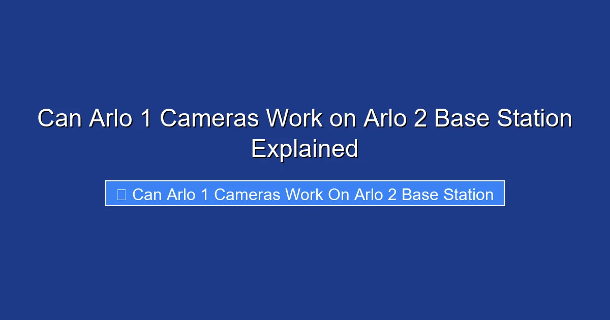 Can Arlo 1 Cameras Work on Arlo 2 Base Station Explained