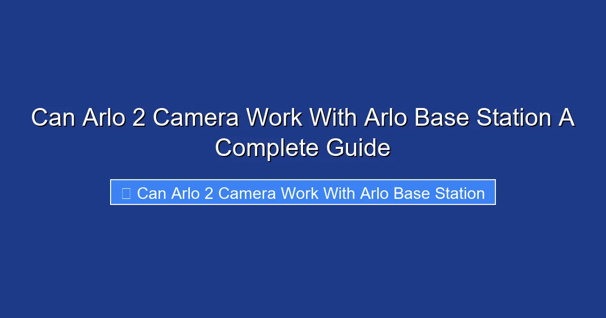 Can Arlo 2 Camera Work With Arlo Base Station A Complete Guide