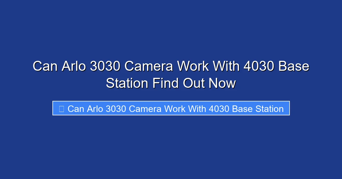 Can Arlo 3030 Camera Work With 4030 Base Station Find Out Now