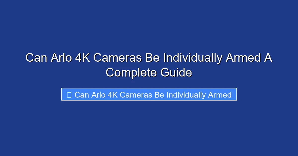 Can Arlo 4K Cameras Be Individually Armed A Complete Guide