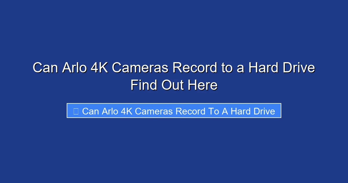 Can Arlo 4K Cameras Record to a Hard Drive Find Out Here