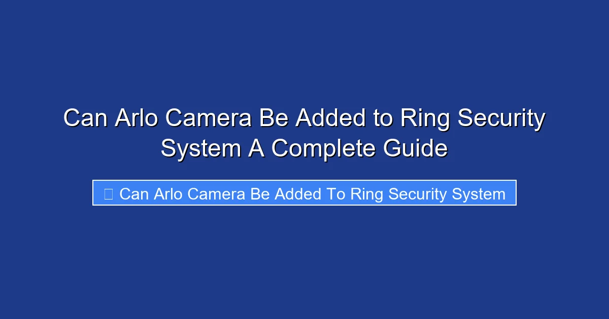 Can Arlo Camera Be Added to Ring Security System A Complete Guide