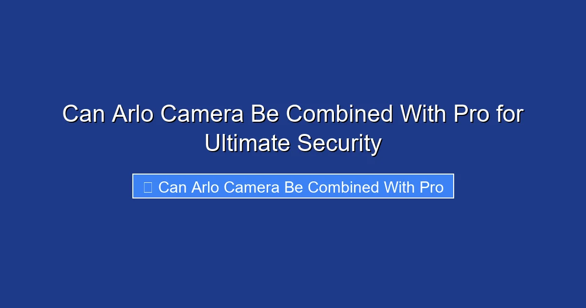 Can Arlo Camera Be Combined With Pro for Ultimate Security