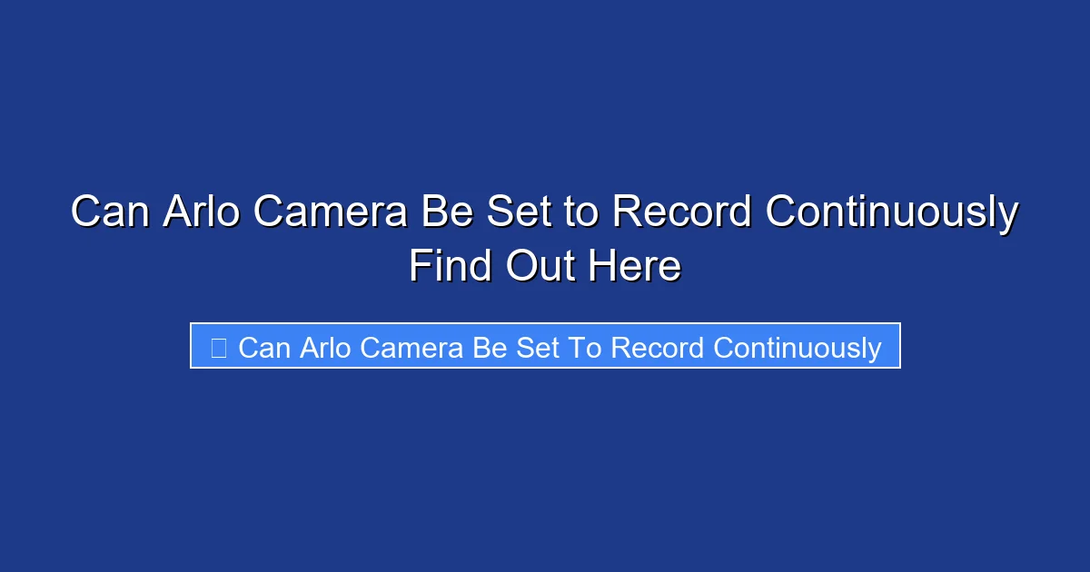 Can Arlo Camera Be Set to Record Continuously Find Out Here