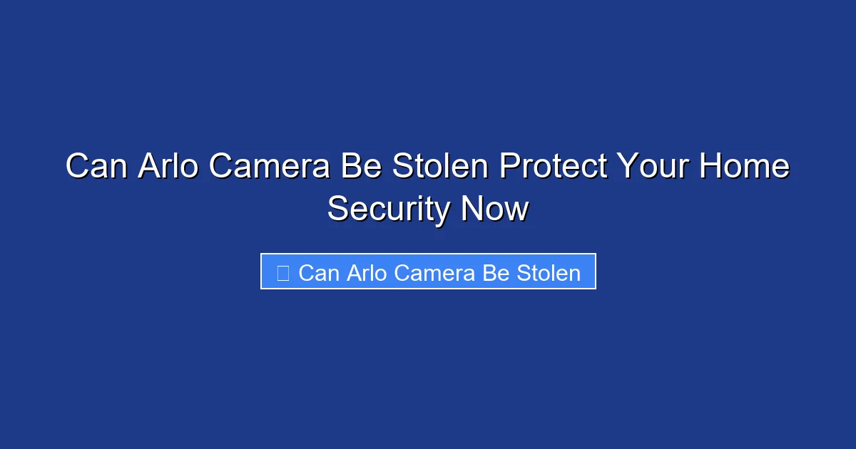 Can Arlo Camera Be Stolen Protect Your Home Security Now