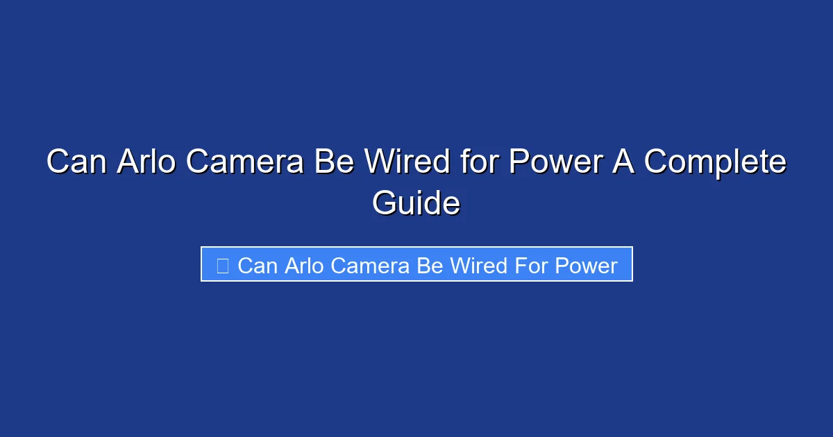 Can Arlo Camera Be Wired for Power A Complete Guide