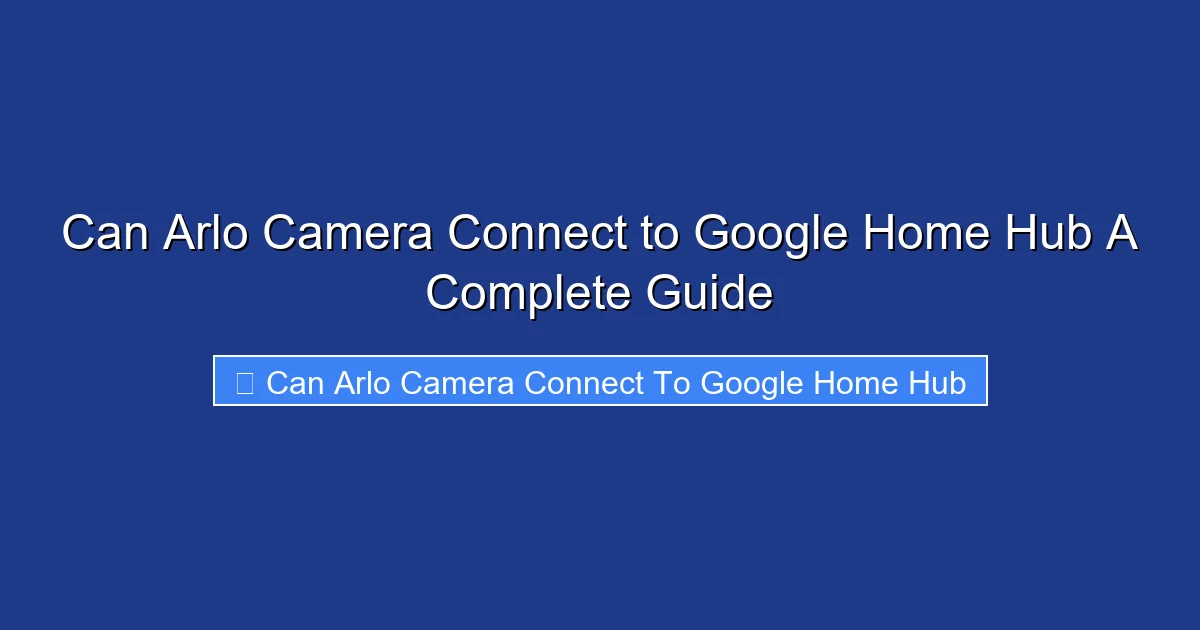 Can Arlo Camera Connect to Google Home Hub A Complete Guide