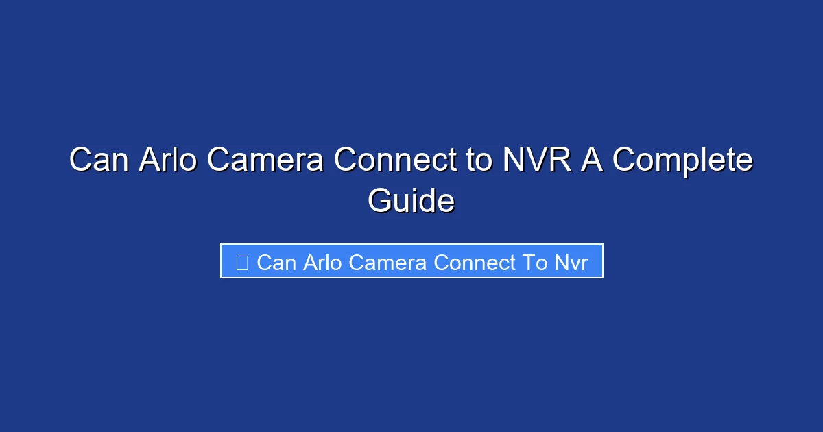 Can Arlo Camera Connect to NVR A Complete Guide