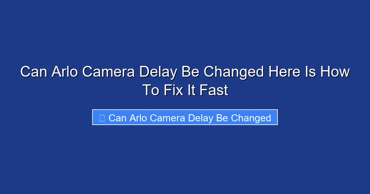 Can Arlo Camera Delay Be Changed Here Is How To Fix It Fast
