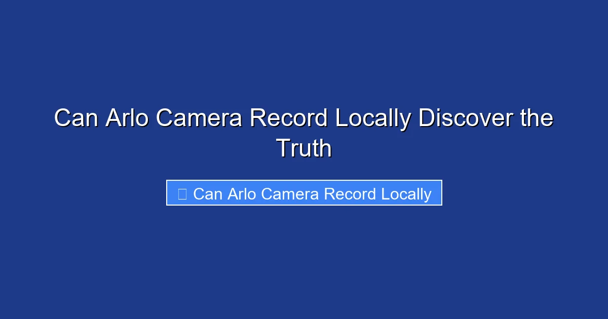 Can Arlo Camera Record Locally Discover the Truth