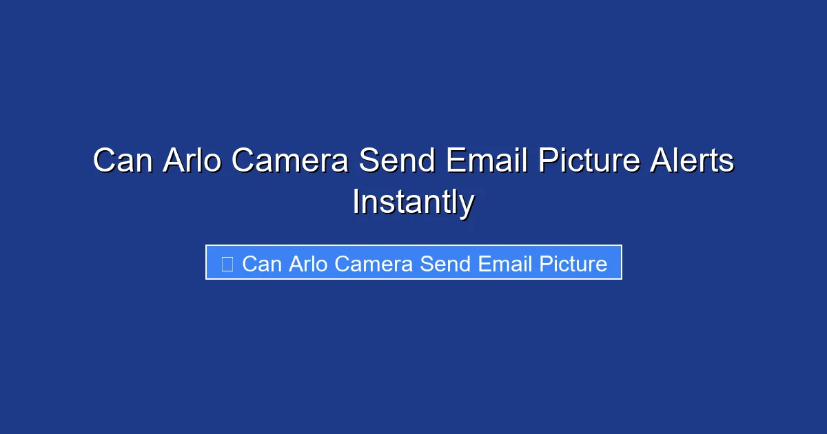 Can Arlo Camera Send Email Picture Alerts Instantly