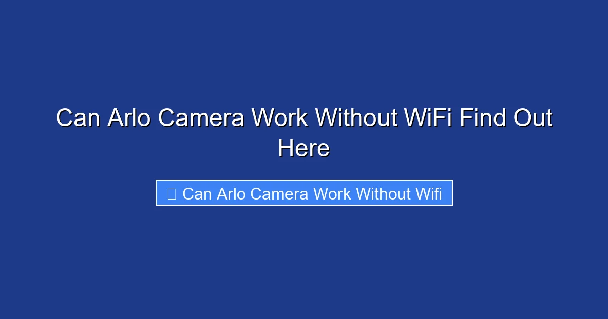 Can Arlo Camera Work Without WiFi Find Out Here