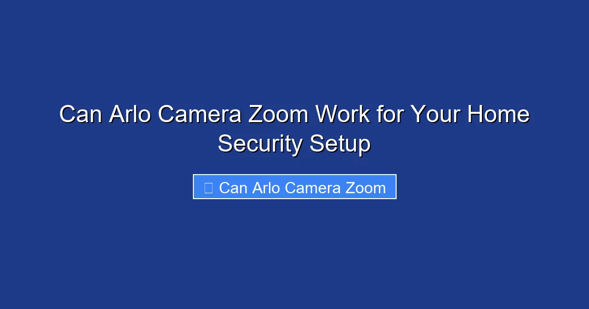 Can Arlo Camera Zoom Work for Your Home Security Setup