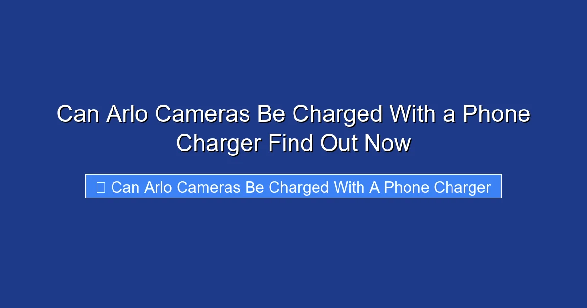 Can Arlo Cameras Be Charged With a Phone Charger Find Out Now