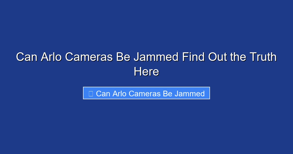 Can Arlo Cameras Be Jammed Find Out the Truth Here