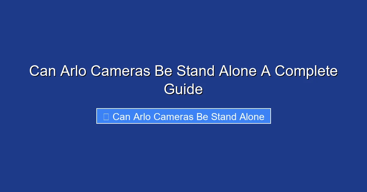 Can Arlo Cameras Be Stand Alone A Complete Guide