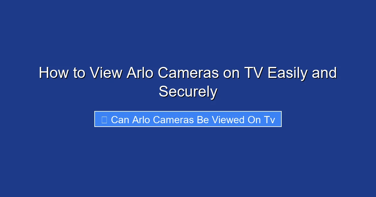 How to View Arlo Cameras on TV Easily and Securely