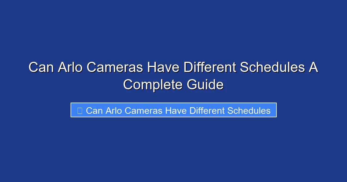 Can Arlo Cameras Have Different Schedules A Complete Guide