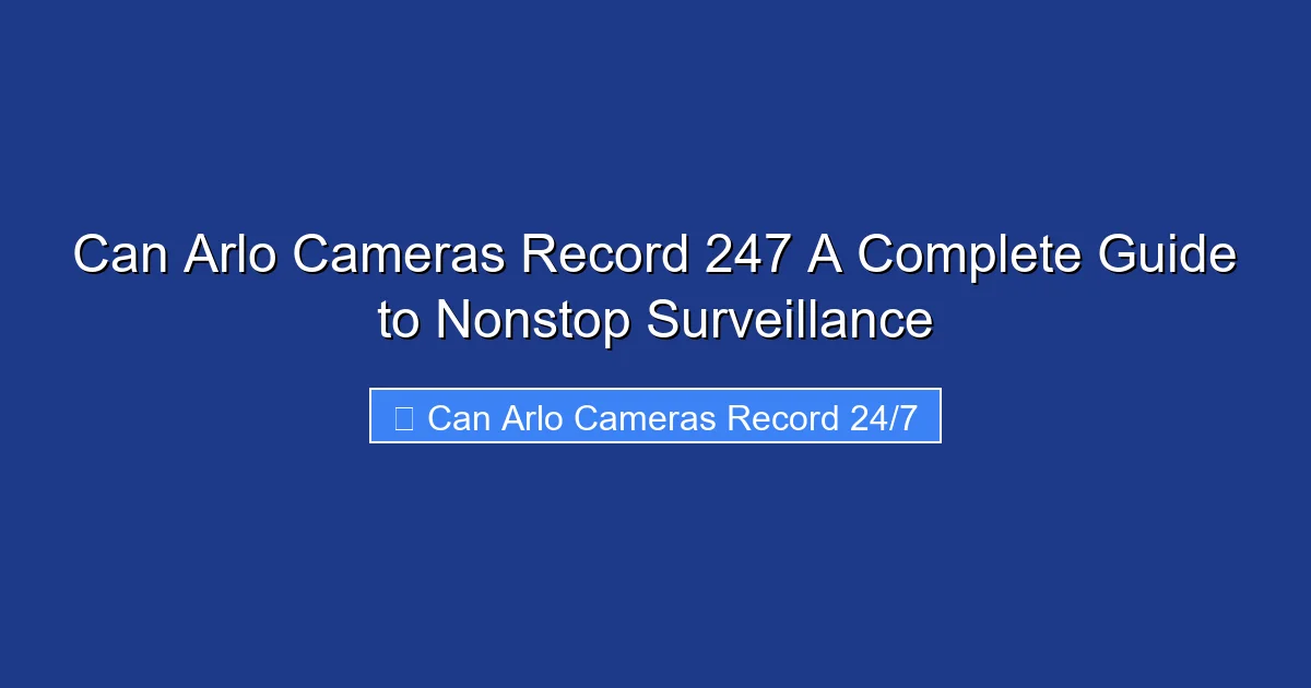 Can Arlo Cameras Record 247 A Complete Guide to Nonstop Surveillance