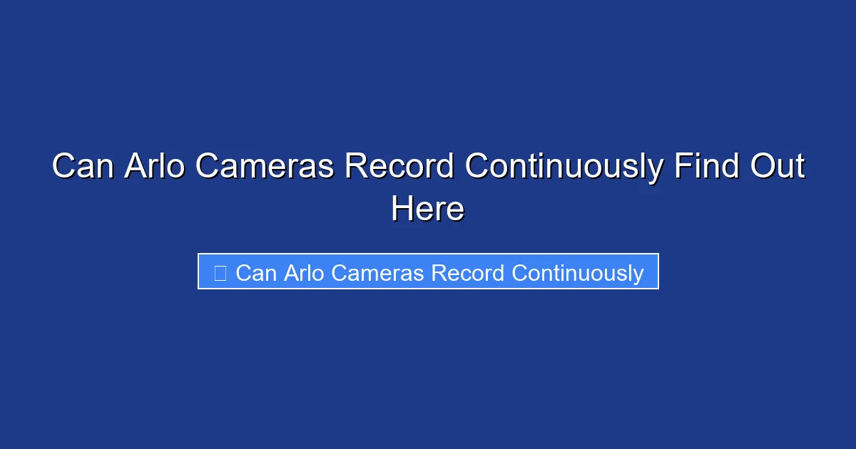 Can Arlo Cameras Record Continuously Find Out Here
