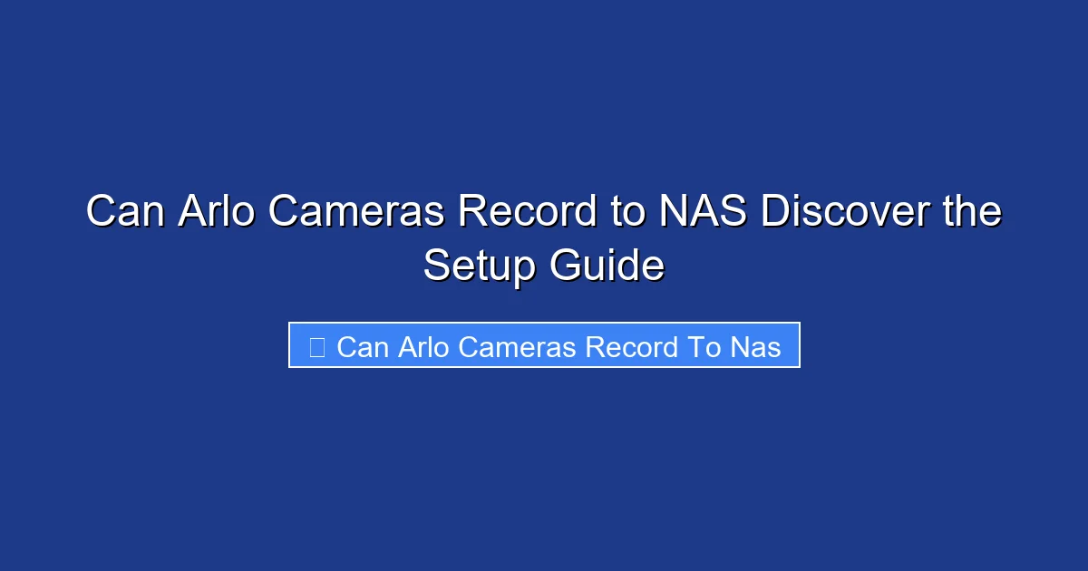 Can Arlo Cameras Record to NAS Discover the Setup Guide