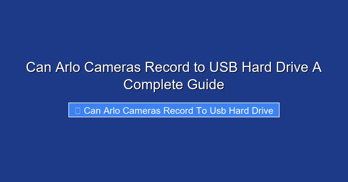 Can Arlo Cameras Record to USB Hard Drive A Complete Guide