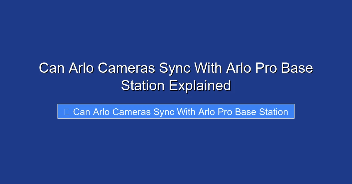 Can Arlo Cameras Sync With Arlo Pro Base Station Explained