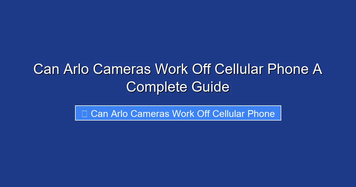 Can Arlo Cameras Work Off Cellular Phone A Complete Guide