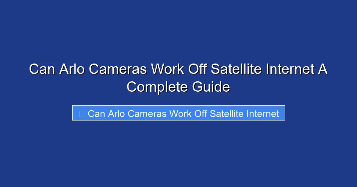 Can Arlo Cameras Work Off Satellite Internet A Complete Guide