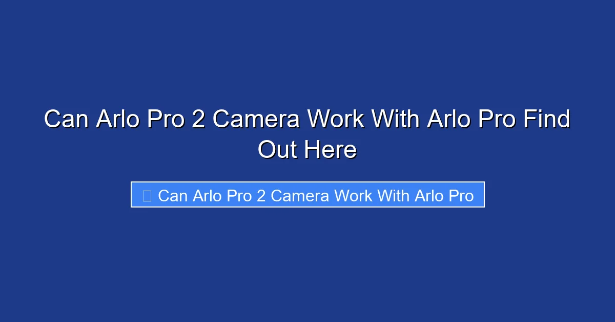 Can Arlo Pro 2 Camera Work With Arlo Pro Find Out Here