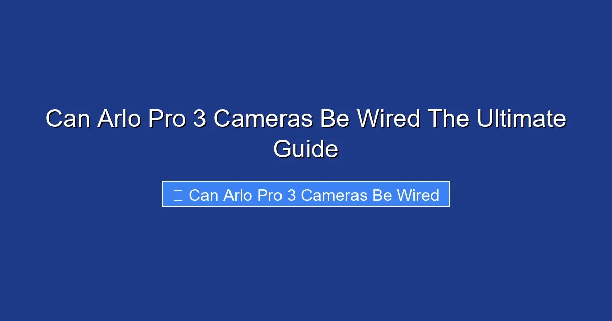 Can Arlo Pro 3 Cameras Be Wired The Ultimate Guide