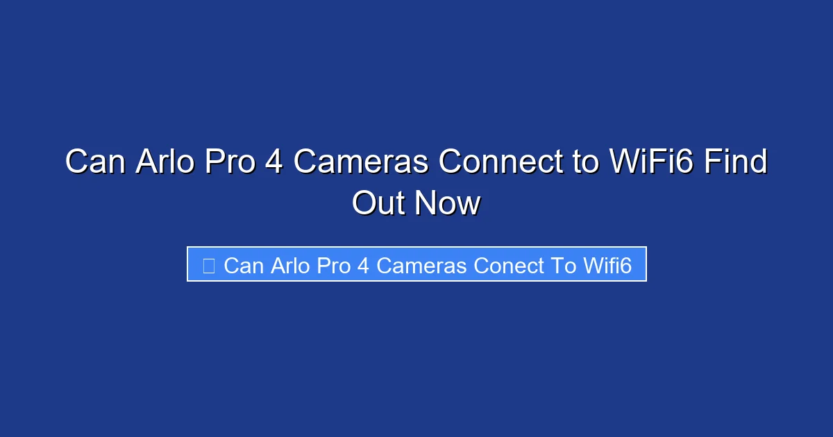 Can Arlo Pro 4 Cameras Connect to WiFi6 Find Out Now