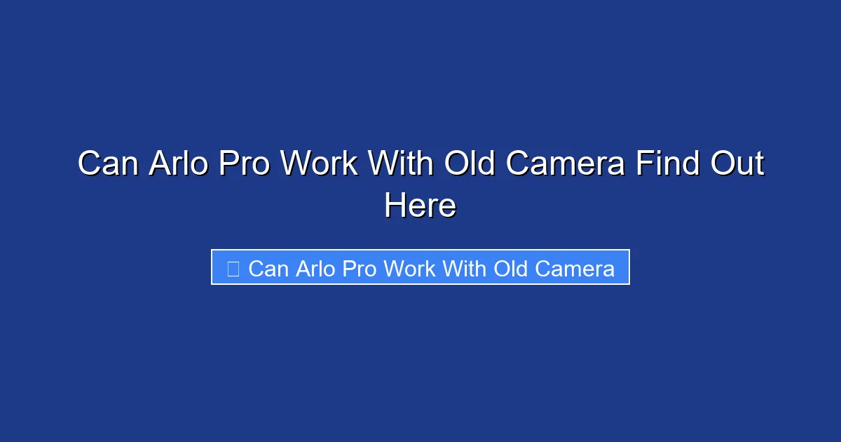 Can Arlo Pro Work With Old Camera Find Out Here