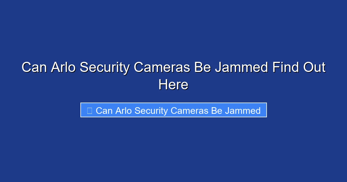 Can Arlo Security Cameras Be Jammed Find Out Here