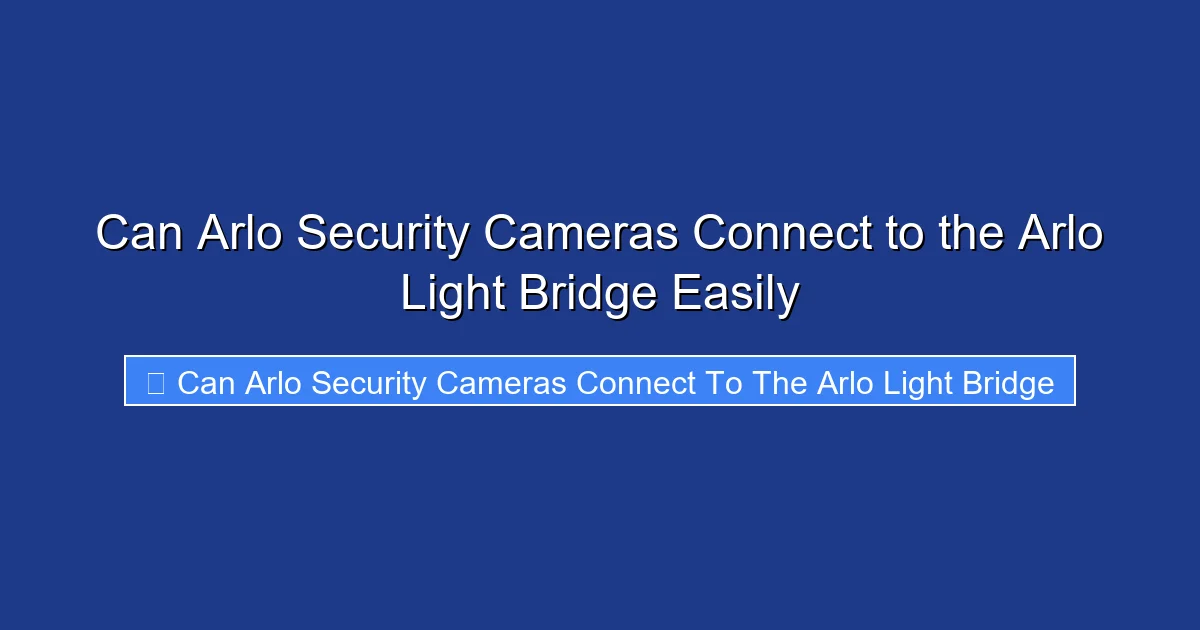 Can Arlo Security Cameras Connect to the Arlo Light Bridge Easily