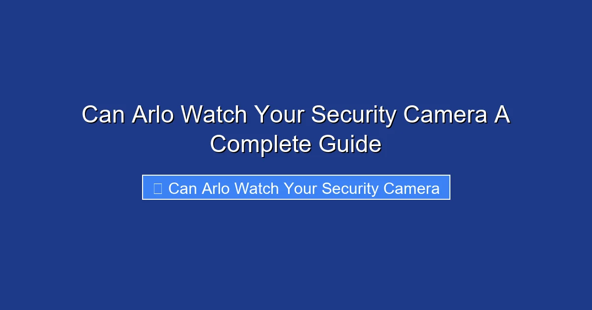 Can Arlo Watch Your Security Camera A Complete Guide