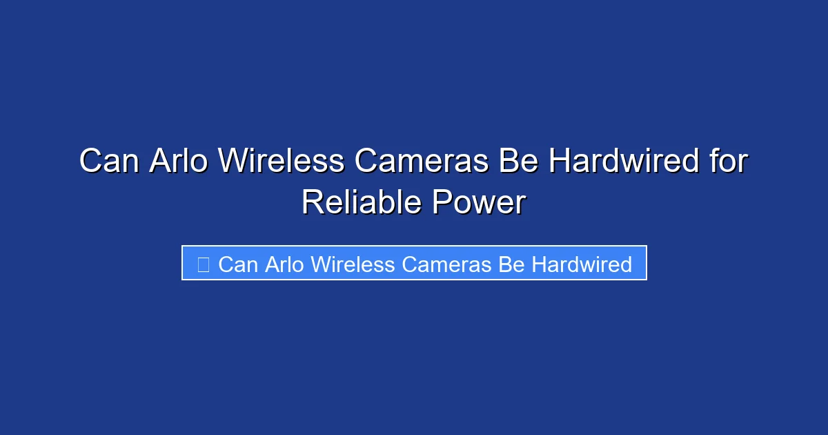 Can Arlo Wireless Cameras Be Hardwired for Reliable Power